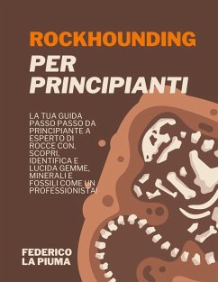 Cover Rockhounding per Principianti: La tua Guida Passo Passo da Principiante a Esperto di Rocce con. Scopri, Identifica e lucida Gemme, Minerali e Fossili come un Professionista! (eBook, ePUB)