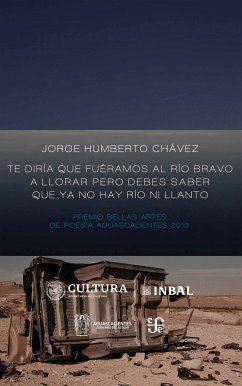 Te diría que fuéramos al río Bravo a llorar pero debes saber que ya no hay río ni llanto (eBook, ePUB) - Chávez, Jorge Humberto