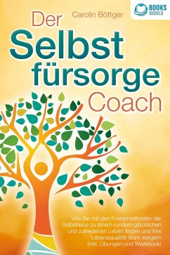 Der Selbstfürsorge Coach: Wie Sie mit den Powermethoden der Selbstliebe zu einem rundum glücklichen und zufriedenen Leben finden und Ihre Lebensqualität stark verbessern (inkl. Übungen und Workbook) (eBook, ePUB) - Böttger, Carolin