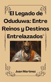&quote;El Legado de Oduduwa: Entre Reinos y Destinos Entrelazados&quote; (eBook, ePUB)