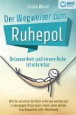 Der Wegweiser zum Ruhepol - Gelassenheit und innere Ruhe ist erlernbar: Wie Sie ab sofort die Ruhe in Person werden und in stressigen Situationen immer einen kühlen Kopf bewahren (inkl. Workbook) (eBook, ePUB)