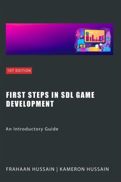 First Steps in SDL Game Development: An Introductory Guide (SDL Game Development Series) (eBook, ePUB) - Hussain, Kameron; Hussain, Frahaan