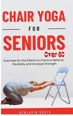 Chair Yoga for Seniors Over 60 (eBook, ePUB) - Drath, Benjamin