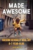 Made Awesome: Raising sexually healthy 0-7 year-olds (eBook, ePUB) Made Awesome: Raising sexually healthy 0-7 year-olds (eBook, ePUB)