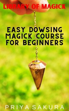 Easy Dowsing Magick Course for Beginners (Library of Magick, #9) (eBook, ePUB) - Sakura, Priya