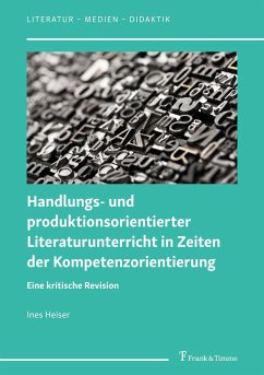 Handlungs- und produktionsorientierter Literaturunterricht in Zeiten der Kompetenzorientierung - Heiser, Ines