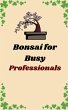 Bonsai for Busy Professionals (eBook,... - Bild 1