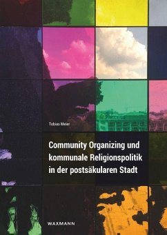 Community Organizing und kommunale Religionspolitik in der postsäkularen Stadt - Meier, Tobias