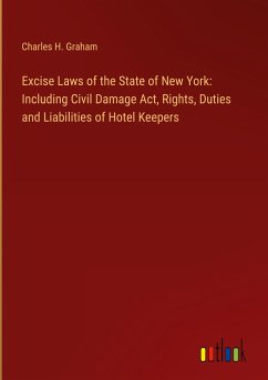 Excise Laws of the State of New York: Including Civil Damage Act, Rights, Duties and Liabilities of Hotel Keepers