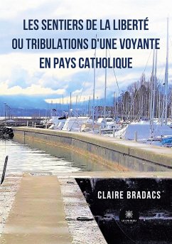 Les sentiers de la liberté ou tribulations d'une voyante en pays catholique - Claire Bradacs