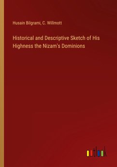 Historical and Descriptive Sketch of His Highness the Nizam's Dominions - Bilgrami, Husain; Willmott, C.