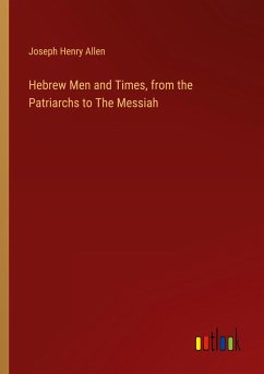 Hebrew Men and Times, from the Patriarchs to The Messiah - Allen, Joseph Henry