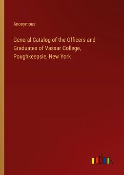 General Catalog of the Officers and Graduates of Vassar College, Poughkeepsie, New York - Anonymous