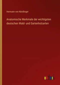 Anatomische Merkmale der wichtigsten deutschen Wald- und Gartenholzarten