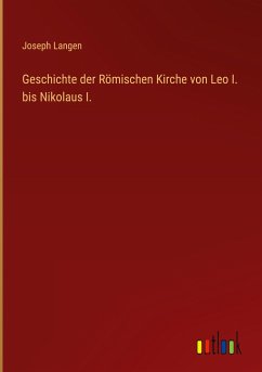 Geschichte der Römischen Kirche von Leo I. bis Nikolaus I.