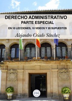 Derecho administrativo : parte especial : en 10 lecciones, 10 videos y 20 supuestos prácticos - Criado Sánchez, Alejandro J.