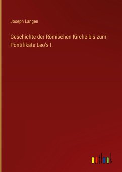 Geschichte der Römischen Kirche bis zum Pontifikate Leo's I. - Langen, Joseph