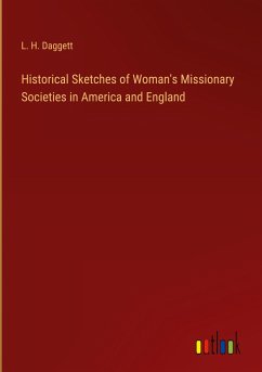 Historical Sketches of Woman's Missionary Societies in America and England - Daggett, L. H.