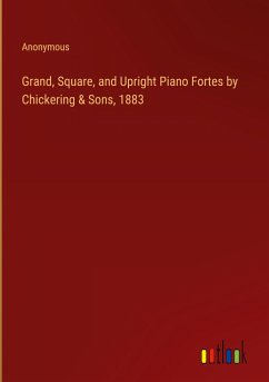 Grand, Square, and Upright Piano Fortes by Chickering & Sons, 1883
