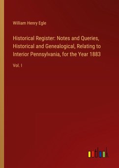 Historical Register: Notes and Queries, Historical and Genealogical, Relating to Interior Pennsylvania, for the Year 1883 - Egle, William Henry