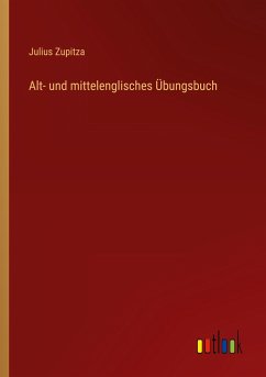 Alt- und mittelenglisches Übungsbuch - Zupitza, Julius