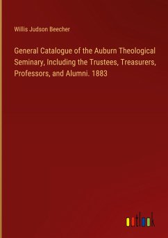 General Catalogue of the Auburn Theological Seminary, Including the Trustees, Treasurers, Professors, and Alumni. 1883