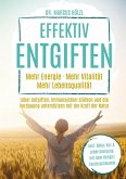 Effektiv entgiften: Mehr Energie. Mehr Vitalität. Mehr Lebensqualität