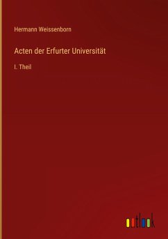 Acten der Erfurter Universität - Weissenborn, Hermann