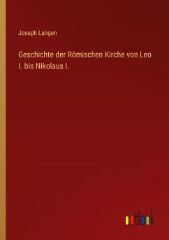 Geschichte der Römischen Kirche von Leo I. bis Nikolaus I. - Langen, Joseph