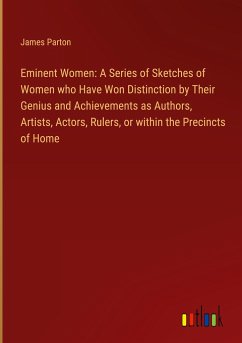 Eminent Women: A Series of Sketches of Women who Have Won Distinction by Their Genius and Achievements as Authors, Artists, Actors, Rulers, or within the Precincts of Home