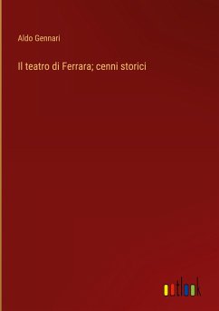 Il teatro di Ferrara; cenni storici - Gennari, Aldo