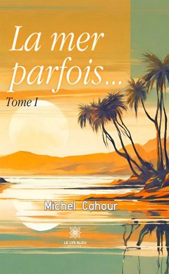 La mer parfois… – Tome 1 (eBook, ePUB) - Cahour, Michel