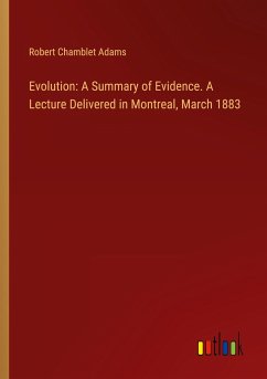Evolution: A Summary of Evidence. A Lecture Delivered in Montreal, March 1883