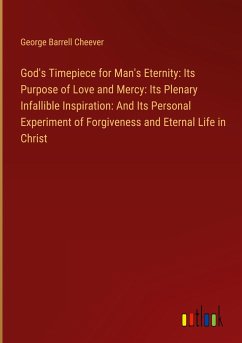 God's Timepiece for Man's Eternity: Its Purpose of Love and Mercy: Its Plenary Infallible Inspiration: And Its Personal Experiment of Forgiveness and Eternal Life in Christ
