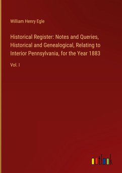 Historical Register: Notes and Queries, Historical and Genealogical, Relating to Interior Pennsylvania, for the Year 1883