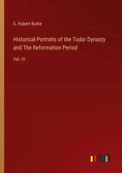 Historical Portraits of the Tudor Dynasty and The Reformation Period - Burke, S. Hubert