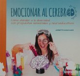 EMOCIONAR AL CEREBRO: CÓMO APRENDER A LA DIVERSIDAD CON PROPUESTAS SENSORIALES Y NEUROEDUCATIVAS EMOCIONAR AL CEREBRO: CÓMO APRENDER A LA DIVERSIDAD CON PROPUESTAS SENSORIALES Y NEUROEDUCATIVAS