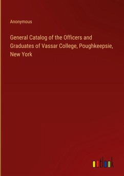 General Catalog of the Officers and Graduates of Vassar College, Poughkeepsie, New York - Anonymous