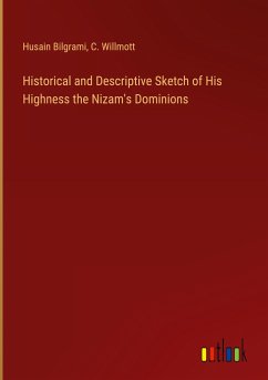 Historical and Descriptive Sketch of His Highness the Nizam's Dominions