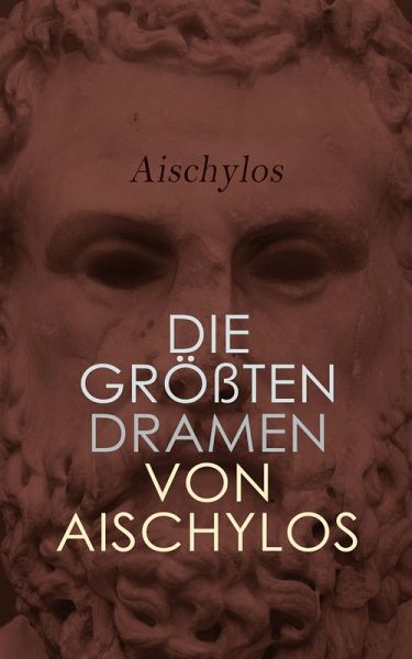 Die größten Dramen von Aischylos (eBook, ePUB) Die größten Dramen von Aischylos (eBook, ePUB)