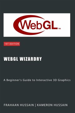 WebGL Wizardry: A Beginner's Guide to Interactive 3D Graphics (WebGL Wizadry) (eBook, ePUB) - Hussain, Kameron; Hussain, Frahaan