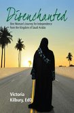 Disenchanted: One Woman's Journey for Independence from the Kingdom of Saudi Arabia (eBook, ePUB)