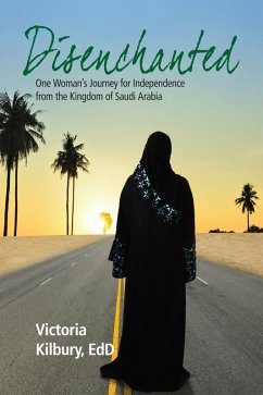 Disenchanted: One Woman's Journey for Independence from the Kingdom of Saudi Arabia (eBook, ePUB) - Kilbury, Victoria