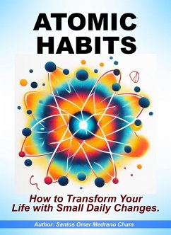 Atomic Habits. How to Transform Your Life with Small Daily Changes. (eBook, ePUB) - Chura, Santos Omar Medrano