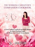 The Working Caregiver's Companion Cookbook: A Lower Sodium Cookbook and Meal Planner for Hard-Working People For Whom Fast Food is Not an Option (eBook, ePUB)