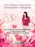 The Working Caregiver's Companion Cookbook: A Lower Sodium Cookbook and Meal Planner for Hard-Working People For Whom Fast Food is Not an Option (eBook, ePUB) The Working Caregiver's Companion Cookbook: A Lower Sodium Cookbook and Meal Planner for Hard-Working People For Whom Fast Food is Not an Option (eBook, ePUB)