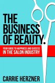 The Business of Beauty - Your Guide To Happiness And Success In The Salon Industry (eBook, ePUB)