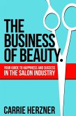 The Business of Beauty - Your Guide To Happiness And Success In The Salon Industry (eBook, ePUB) The Business of Beauty - Your Guide To Happiness And Success In The Salon Industry (eBook, ePUB)