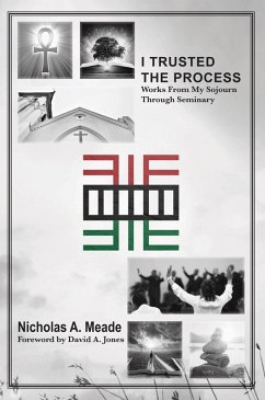 I Trusted the Process: Works from My Sojourn through Seminary (eBook, ePUB) - Meade, Nicholas A.