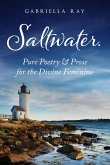 Saltwater. : Pure Poetry & Prose For The Divine Feminine (eBook, ePUB)